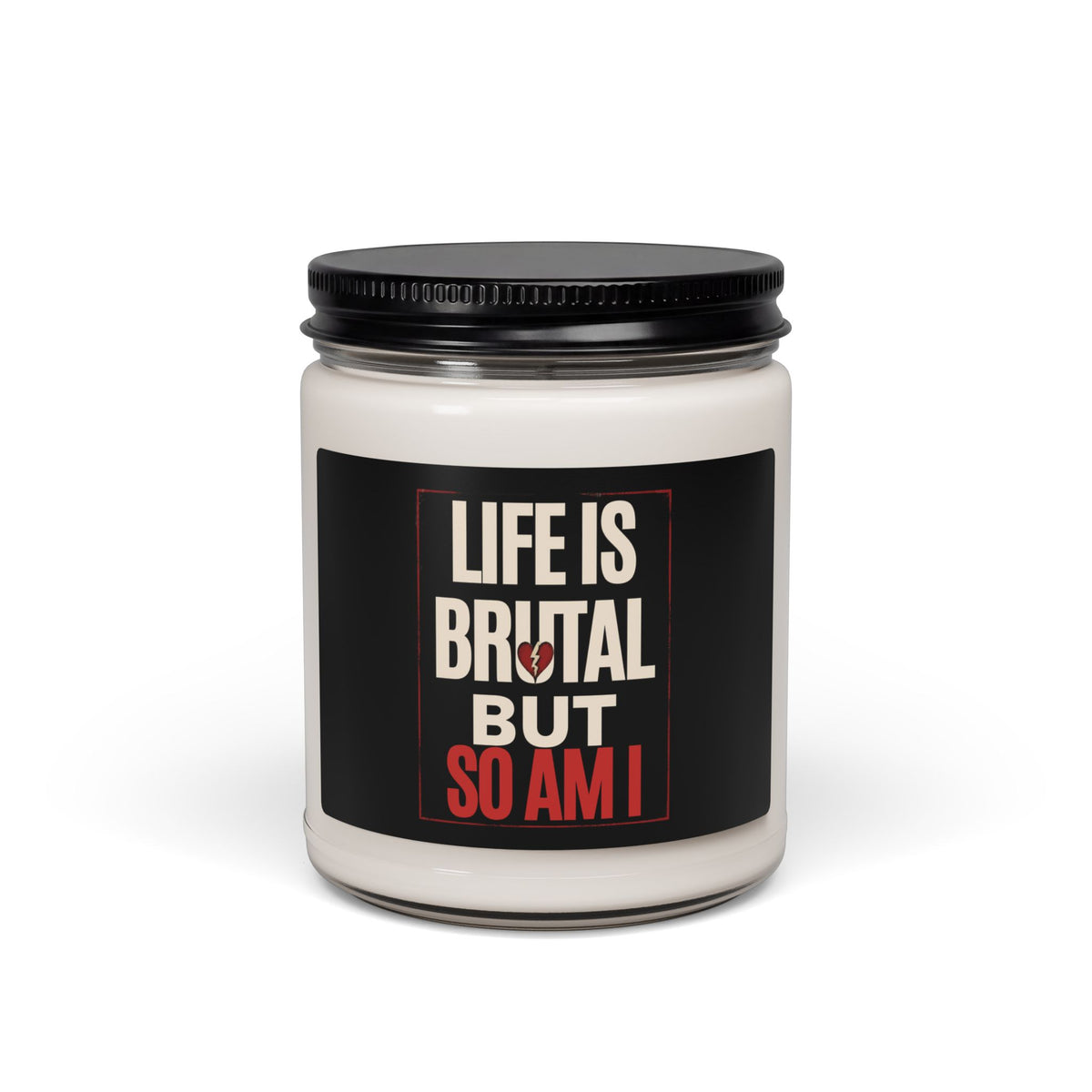 Life Is Brutal but So Am I Scented Soy Candle
